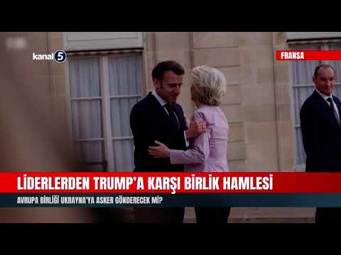 Liderlerden Trump’a Karşı Birlik Hamlesi | Avrupa Birliği Ukrayna’ya Asker Gönderecek Mi?