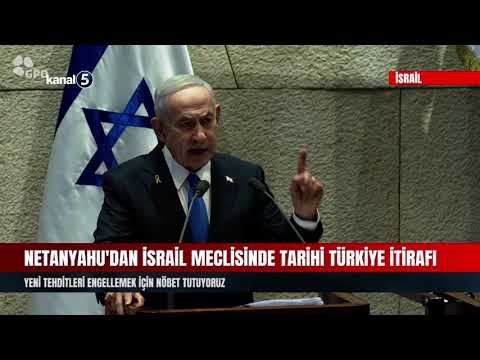 Netanyahu’dan İsrail Meclisinde Tarihi Türkiye İtirafı; Nöbet Tutuyoruz