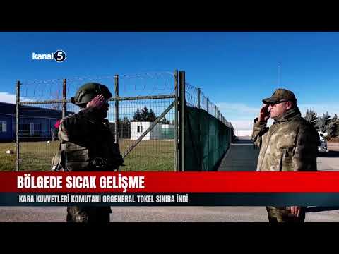 Bölgede Sıcak Gelişme | Kara Kuvvetleri Komutanı Orgeneral Tokel Sınıra İndi