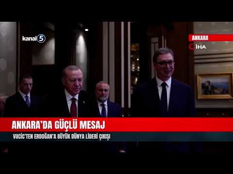 Ankara’da Güçlü Mesaj | Vucic’ten Erdoğan’a Büyük Dünya Lideri Çıkışı