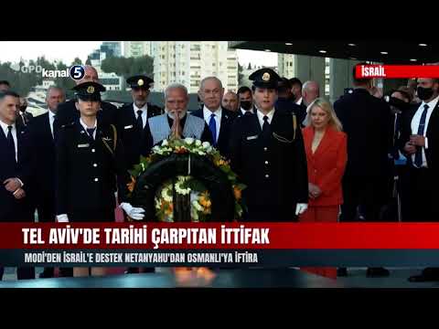 Tel Aviv’de tarihi çarpıtan ittifak | Modi’den İsrail’e destek Netanyahu’dan Osmanlı’ya iftira