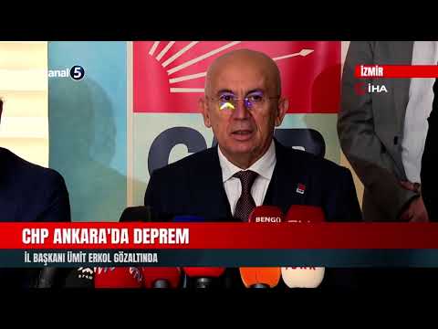 CHP Ankara’da deprem | İl Başkanı Ümit Erkol gözaltında