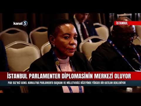 İstanbul Parlamenter Diplomasinin Merkezi Oluyor | PAB 152’nci Genel Kurulu Başlıyor